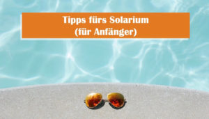 Read more about the article Solarium: Tipps für Anfänger!